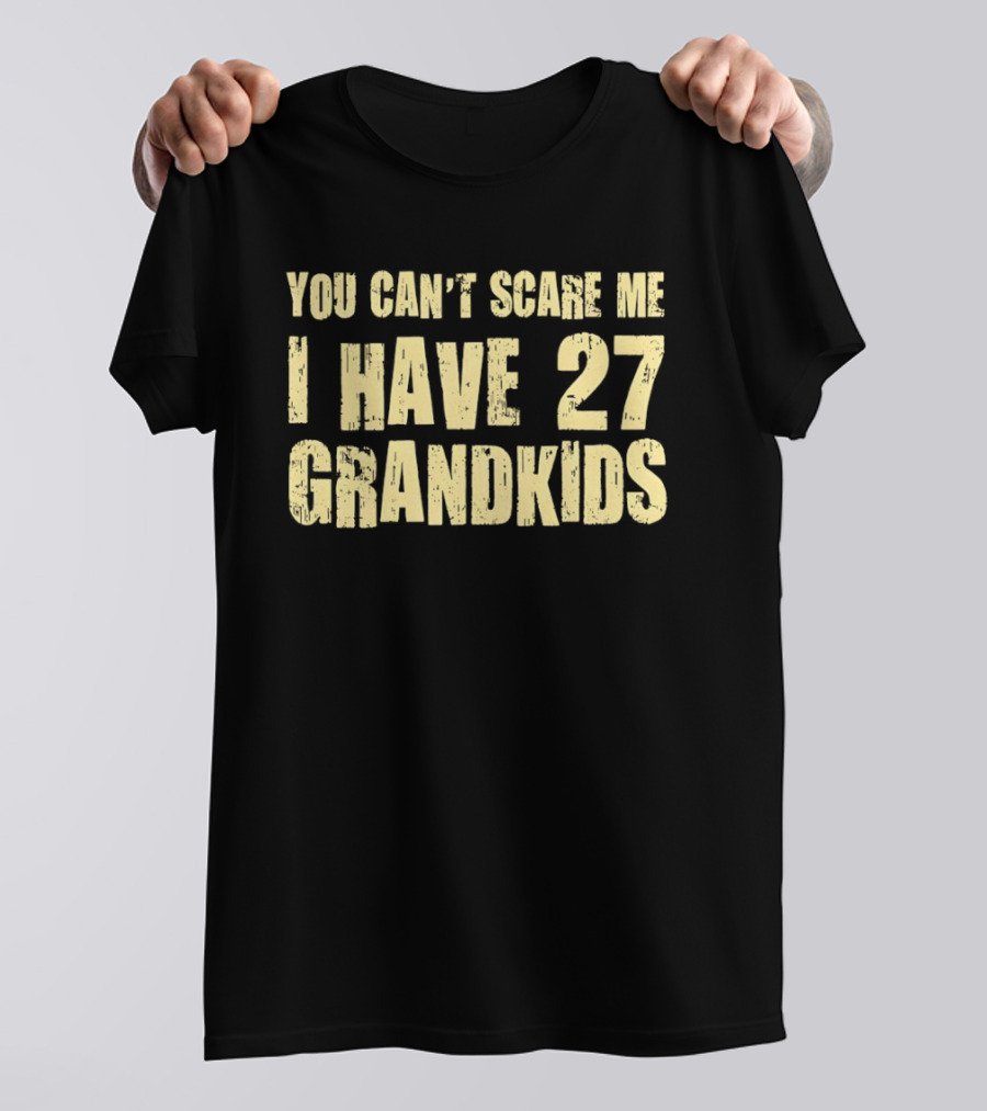 You Can't Scare Me I Have 27 Grandkids Fun Grandparent Humor T-Shirt