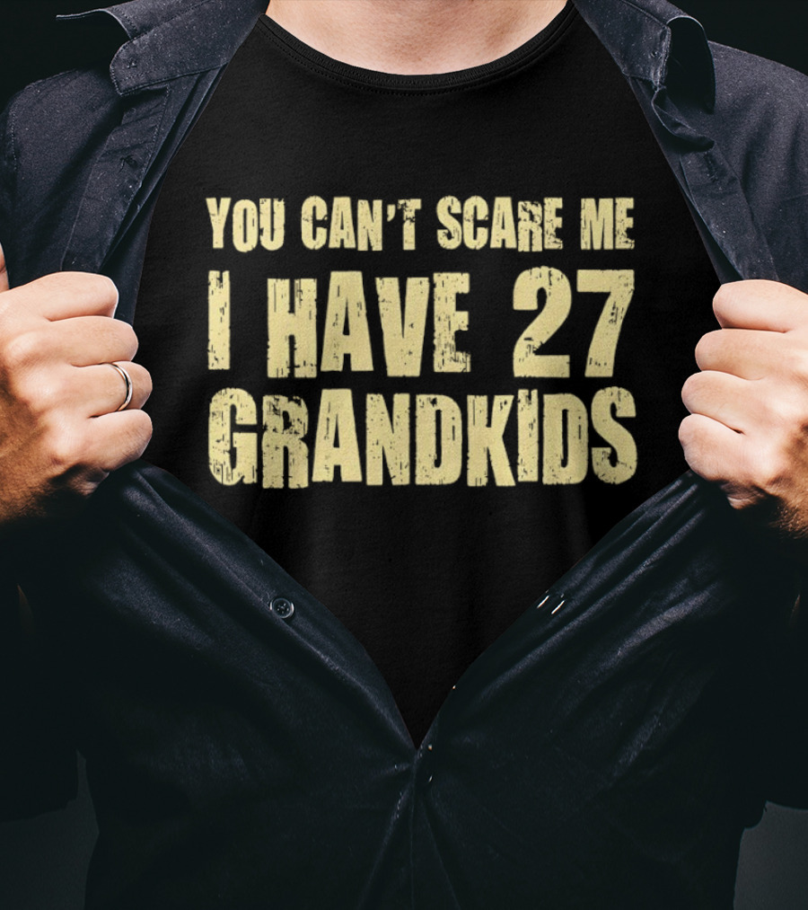 You Can't Scare Me I Have 27 Grandkids Fun Grandparent Humor T-Shirt