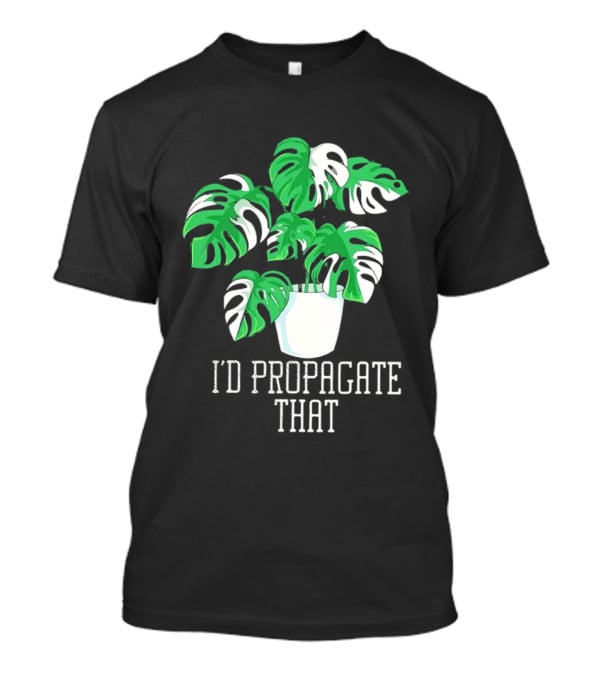 I'd Propagate That Monstera Plant T-Shirt