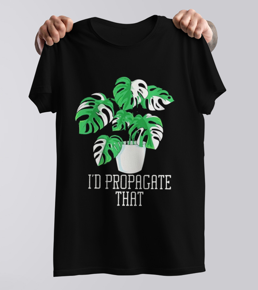 I'd Propagate That Monstera Plant T-Shirt