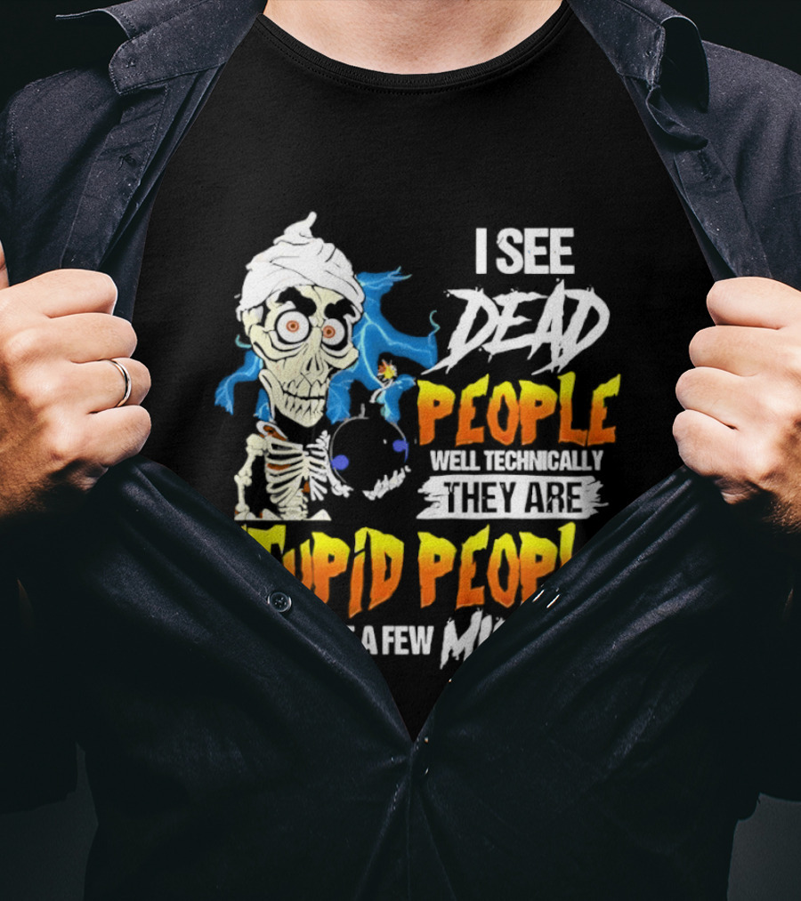 Jeff Dunham I See Dead People Technically They Are Stupid People But Give Me A Few Minutes T-Shirt