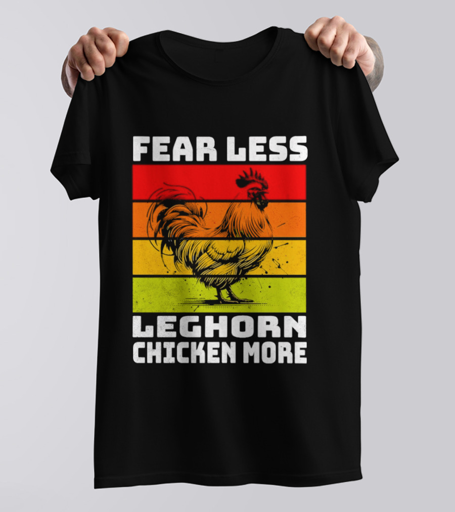 Fear Less Leghorn Chicken More T-Shirt