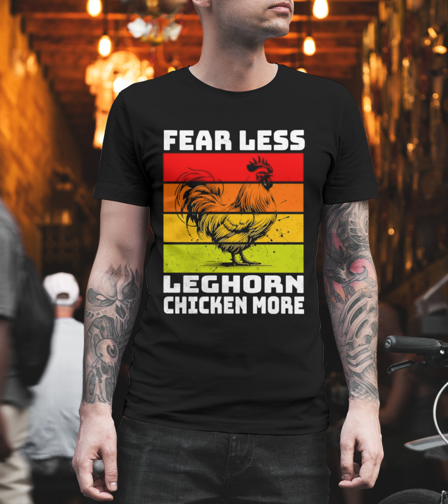Fear Less Leghorn Chicken More T-Shirt