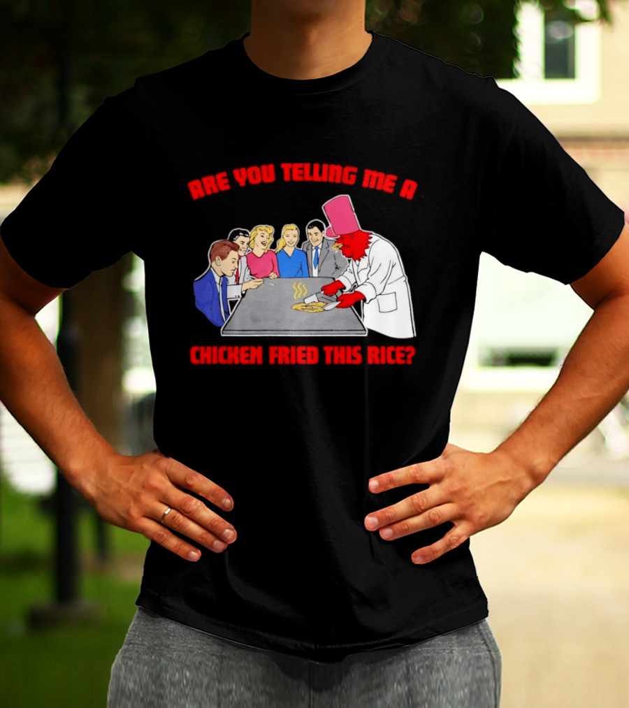 Are You Telling Me A Chicken Cooked This Fried Rice Chef Rooster Cooking Scene T-Shirt