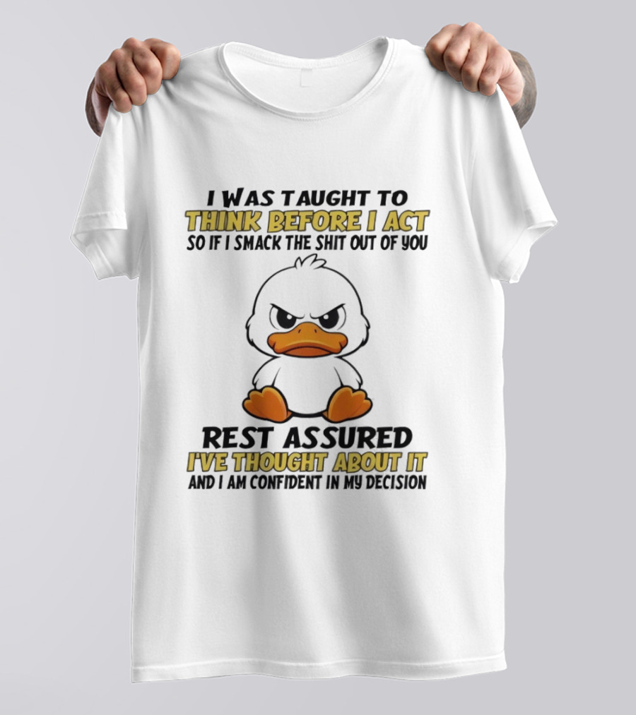 Angry Duck Think Before I Act Sarcastic Humor Rest Assured Confident Decision T-Shirt