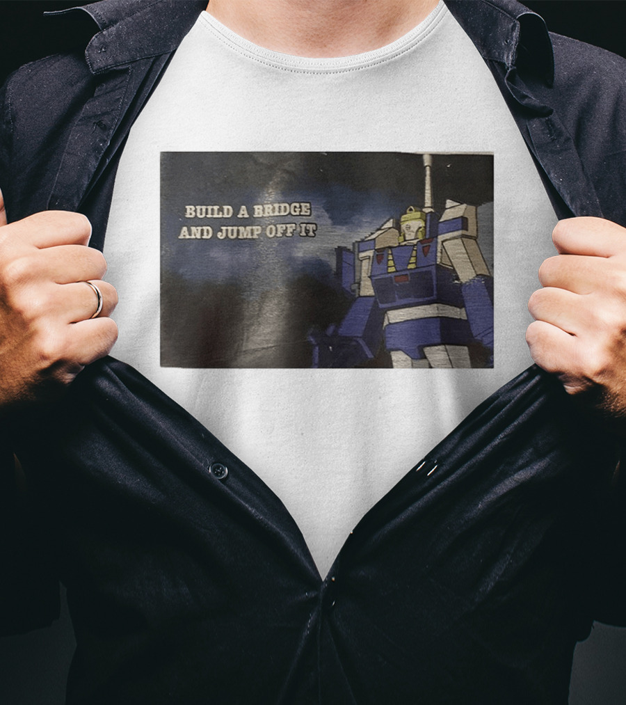Build A Bridge And Jump Off It Robot Mecha T-Shirt