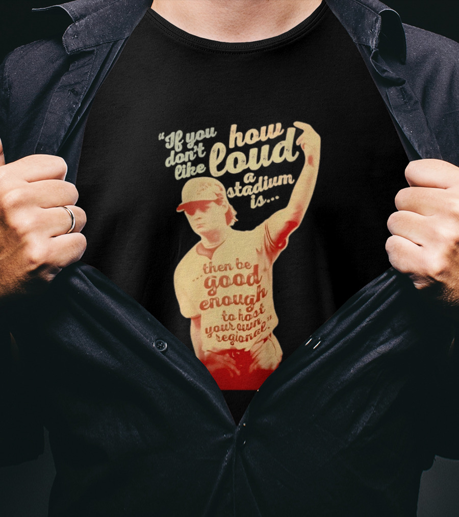 James Tibbs III Be Good Enough To Host Your Own Regional Stadium Loud T-Shirt