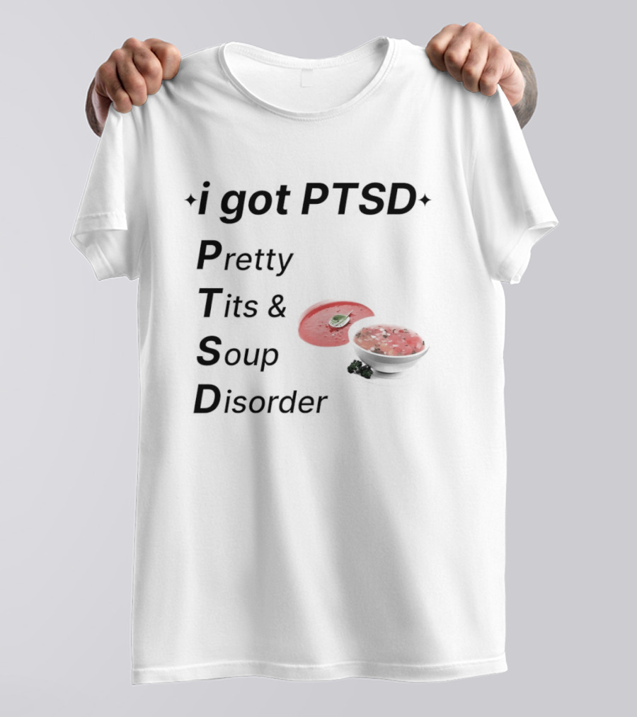 I Got PTSD Pretty Tits Soup Disorder Funny Phrase With Soup Bowl T-Shirt