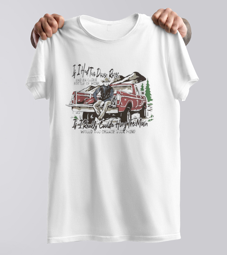 If I Had Two Dozen Roses And An Older Bottle Of Wine Pickup Truck Western Cowboy Scene T-Shirt