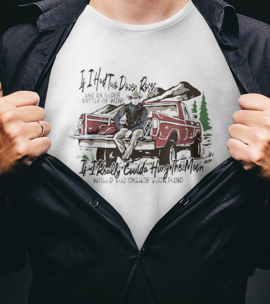 If I Had Two Dozen Roses And An Older Bottle Of Wine Pickup Truck Western Cowboy Scene T-Shirt