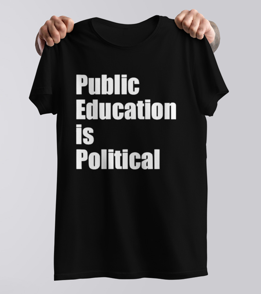 Public Education Is Political Empowering Social Awareness T-Shirt
