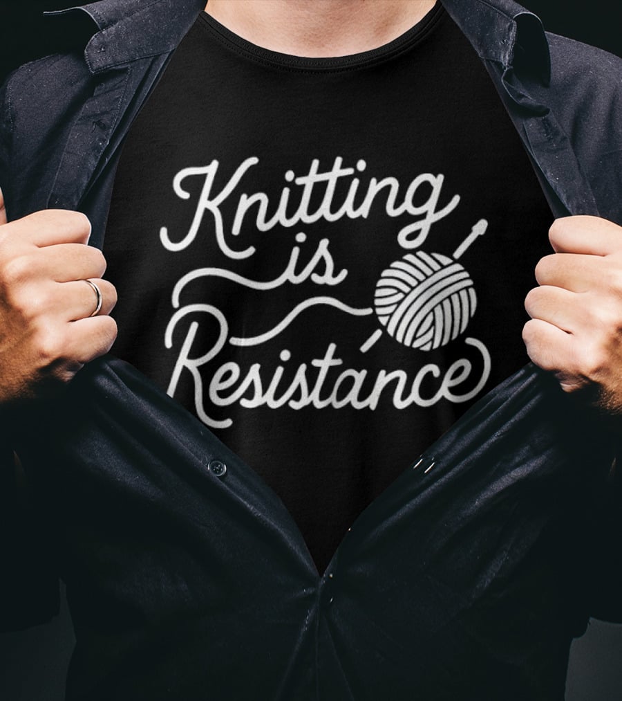 Knitting Is Resistance Yarn Ball Needles Empowerment T-Shirt