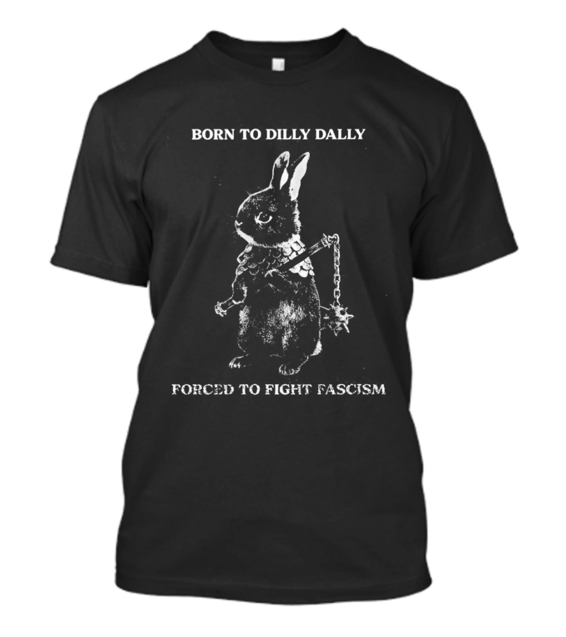 Born To Dilly Dally Rabbit Warrior Forced To Fight Fascism T-Shirt