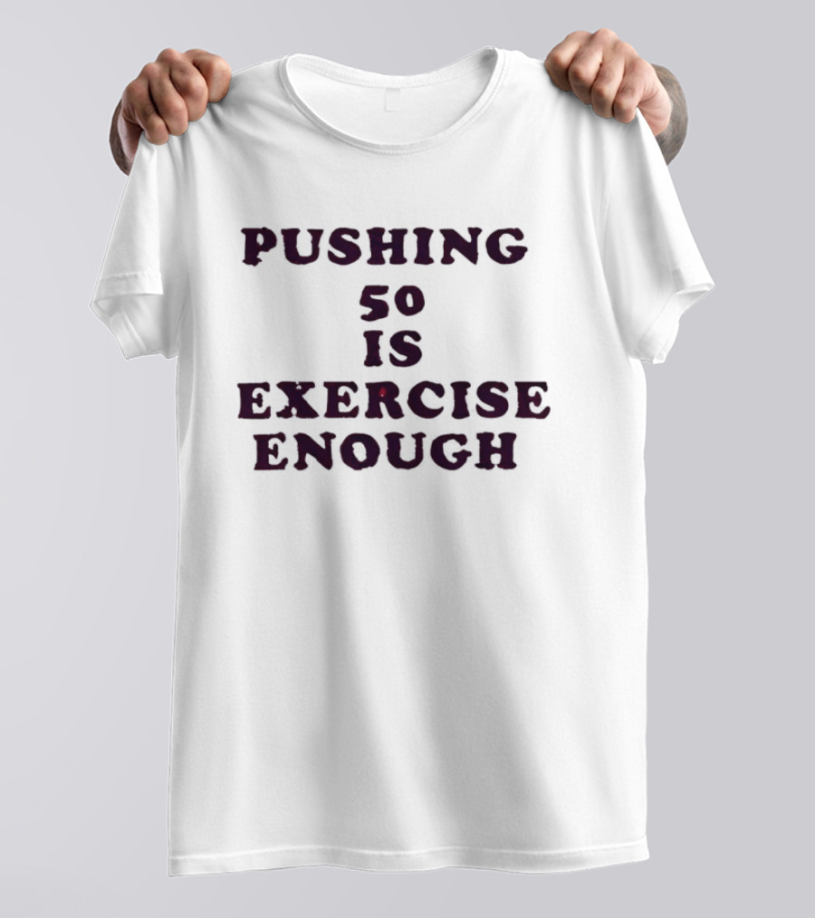 Pushing 50 Is Exercise Enough Funny Birthday T-Shirt