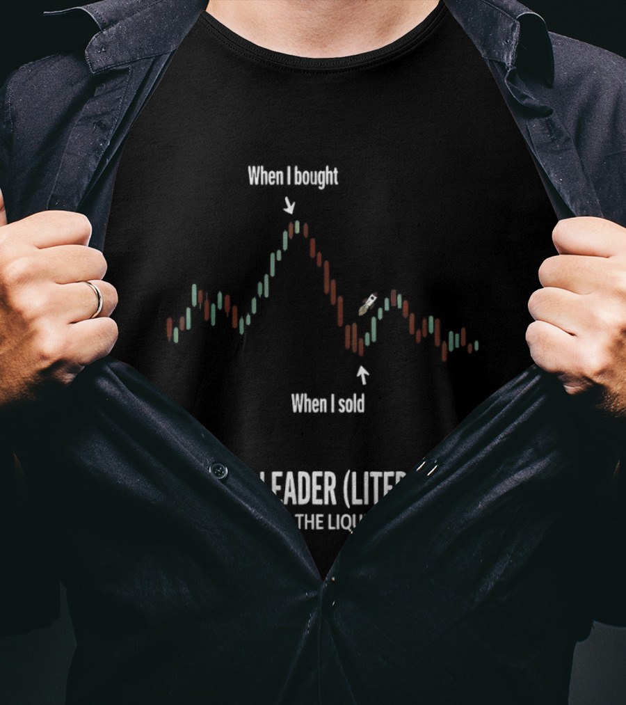 When I Bought When I Sold Loss Leader Literally I Am The Liquidity T-Shirt
