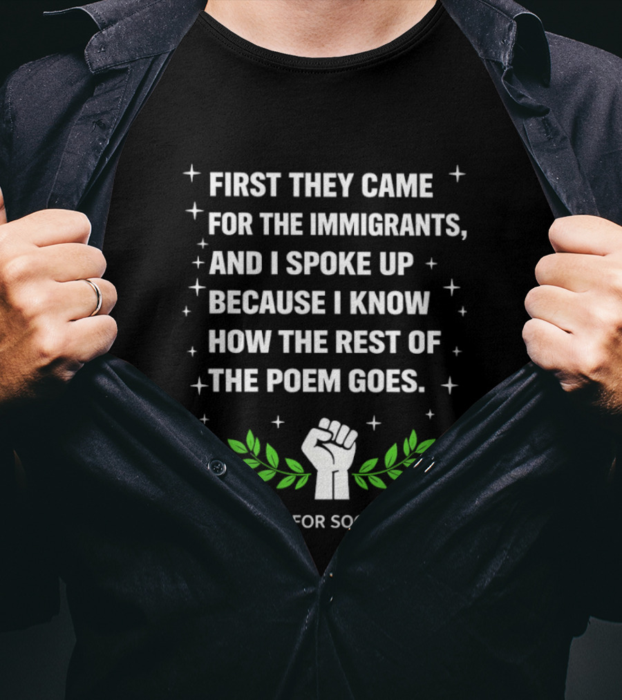 First They Came For The Immigrants I Spoke Up Because I Know How The Rest Of The Poem Goes Stand Up For Social Justice Fist Laurel T-Shirt