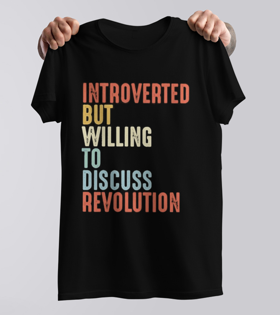 Introverted But Willing To Discuss Revolution Introverted But Willing To Discuss Revolution T-Shirt