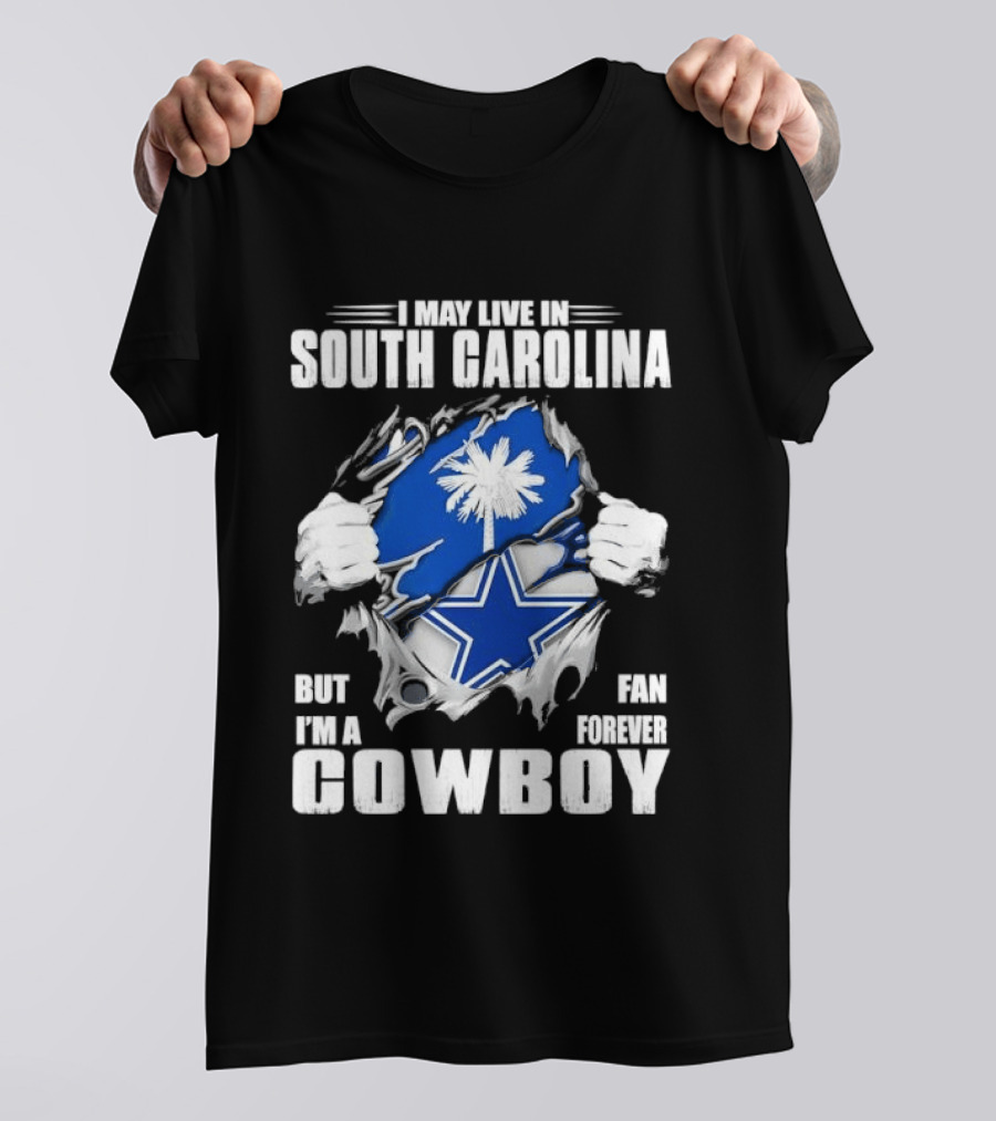 I May Live In South Carolina But I'm A Dallas Cowboys Fan Forever Cowboy T-Shirt
