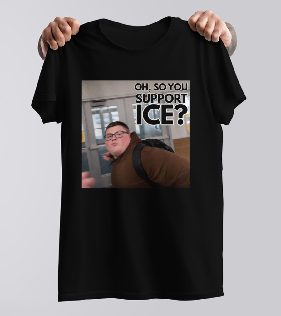 Oh So You Support ICE Meme This Guy Rules T-Shirt