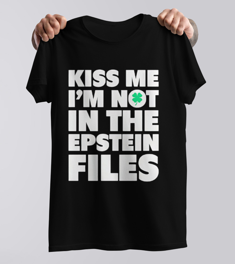 Kiss Me I'm Not In The Epstein Files St. Patrick's Day Clover T-Shirt