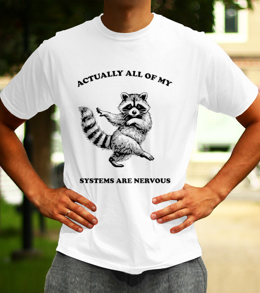 Actually All Of My Systems Are Nervous Raccoon T-Shirt
