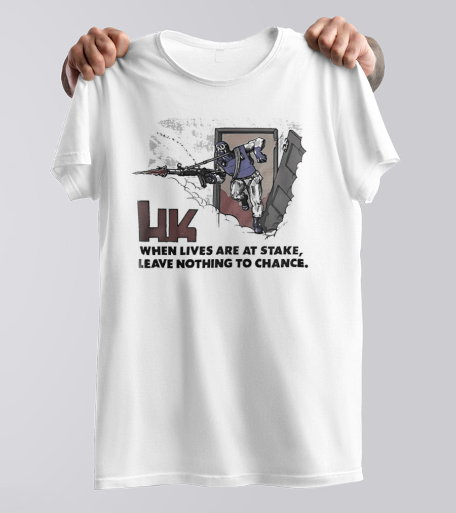 HK When Lives Are At Stake Leave Nothing To Chance T-Shirt