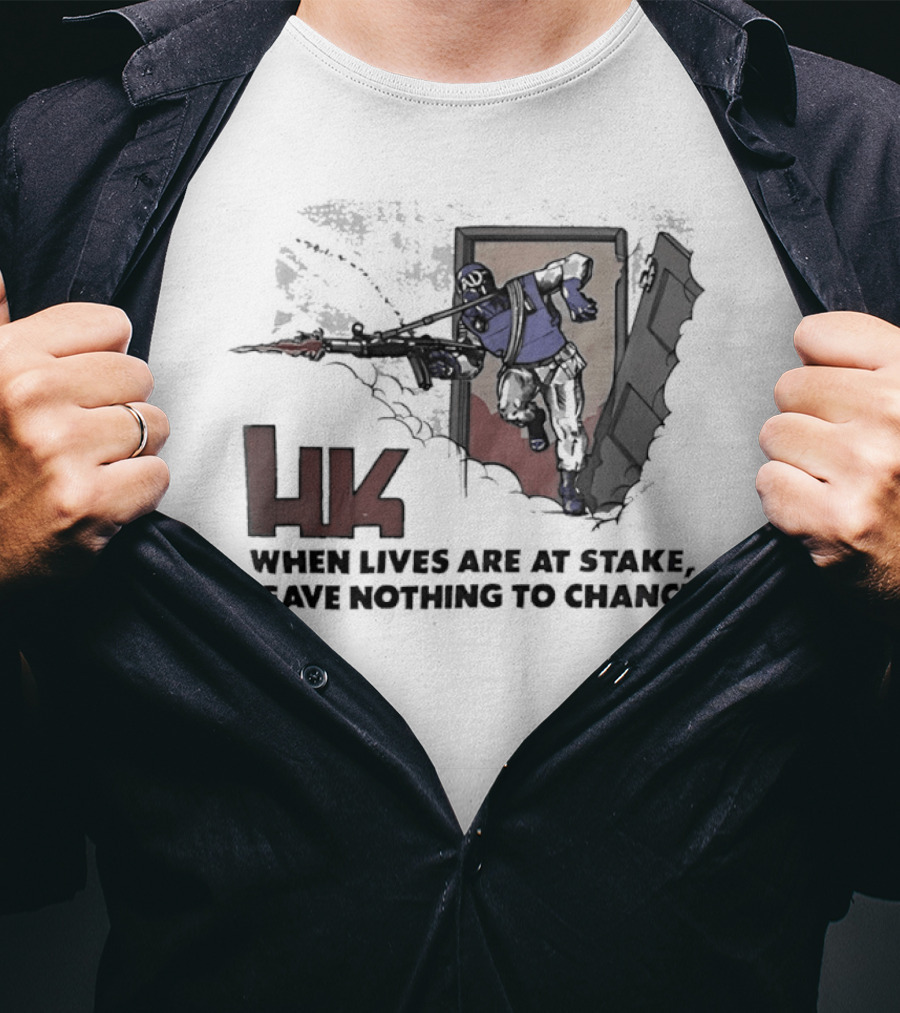HK When Lives Are At Stake Leave Nothing To Chance T-Shirt