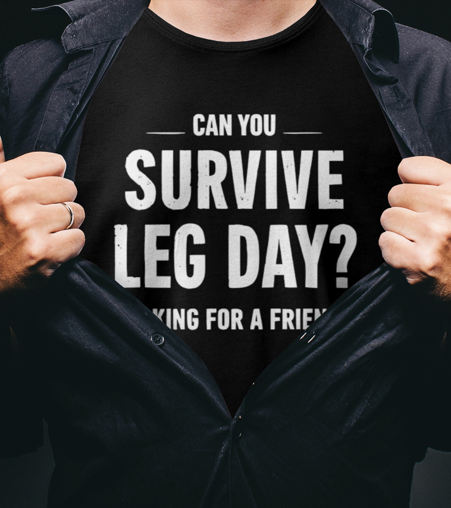 Can You Survive Leg Day Asking For A Friend Fitness Motivation T-Shirt