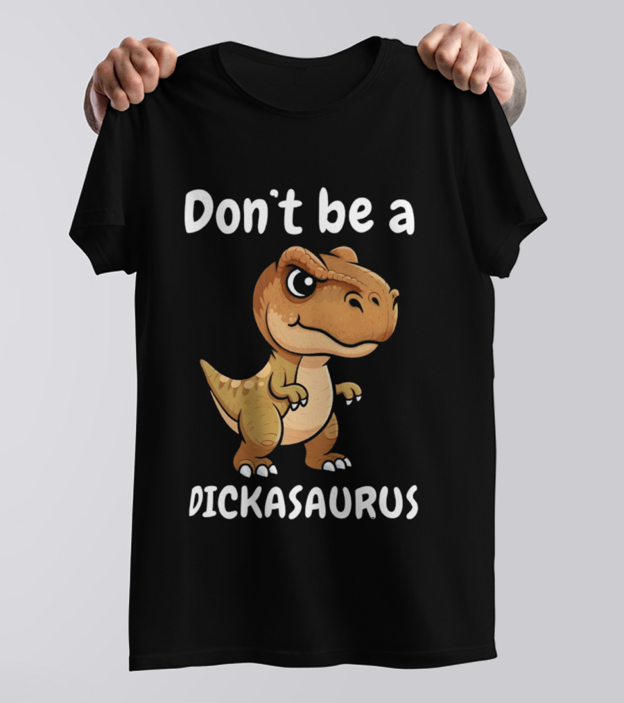 Don't Be A Dickasaurus Dinosaur T-Shirt
