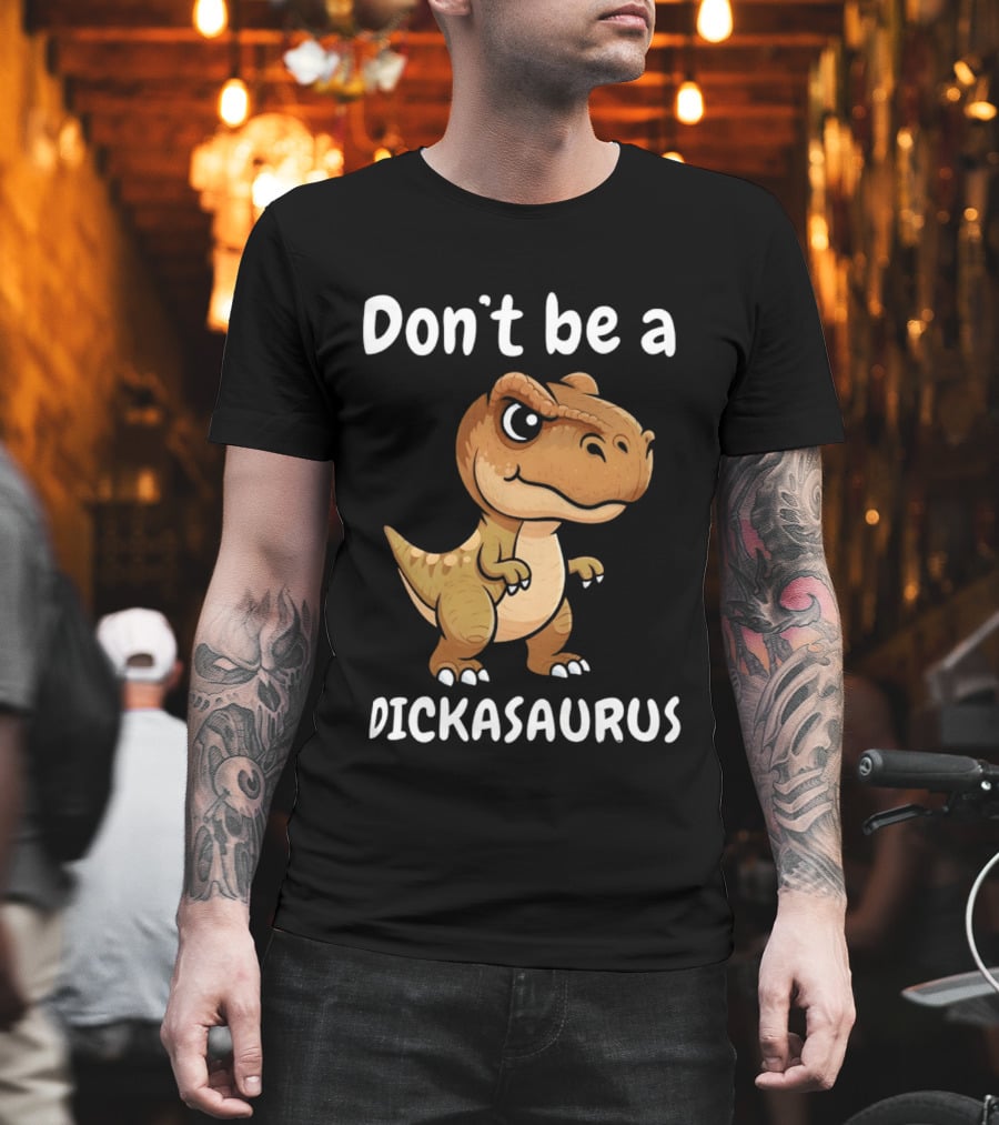 Don't Be A Dickasaurus Dinosaur T-Shirt