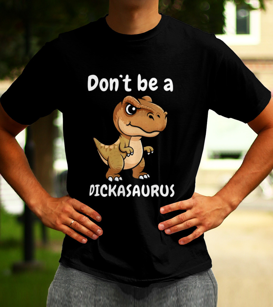 Don't Be A Dickasaurus Dinosaur T-Shirt