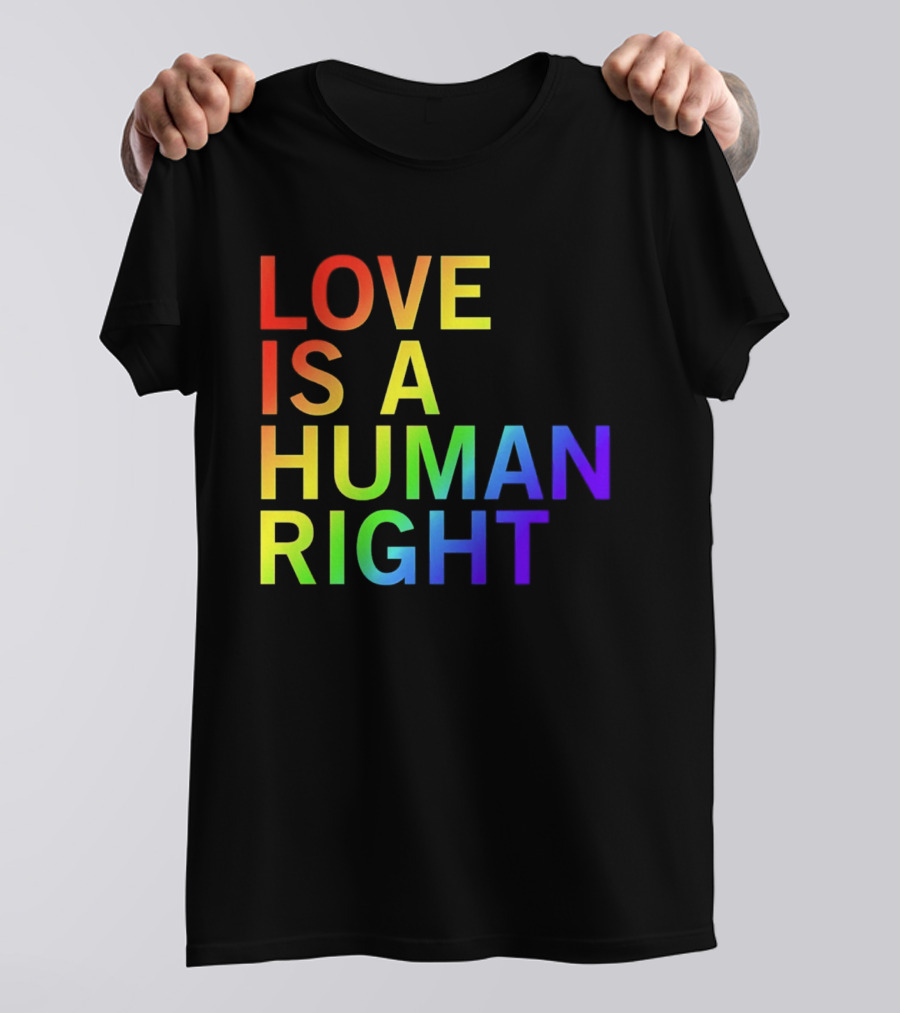 Love Is A Human Right Rainbow Pride Message T-Shirt