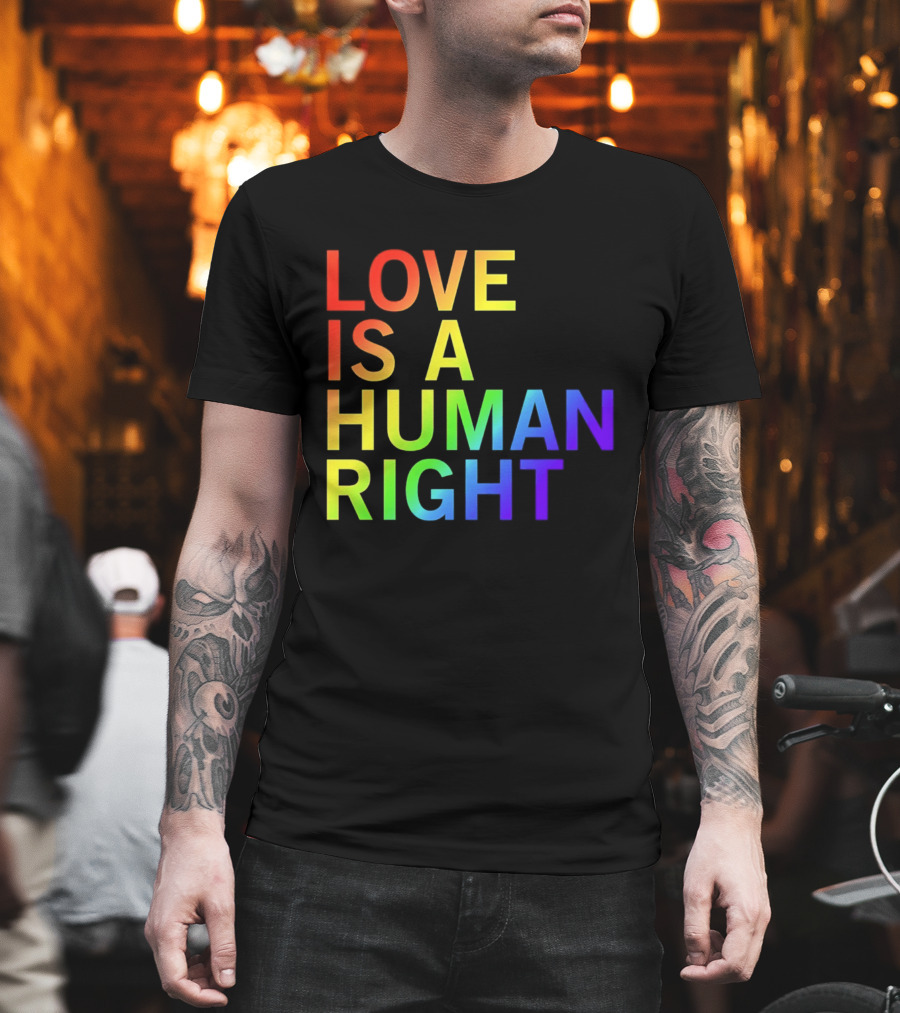 Love Is A Human Right Rainbow Pride Message T-Shirt