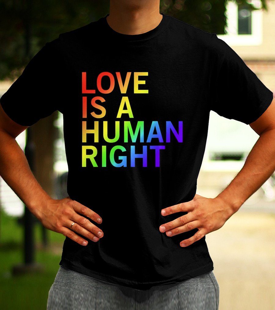 Love Is A Human Right Rainbow Pride Message T-Shirt