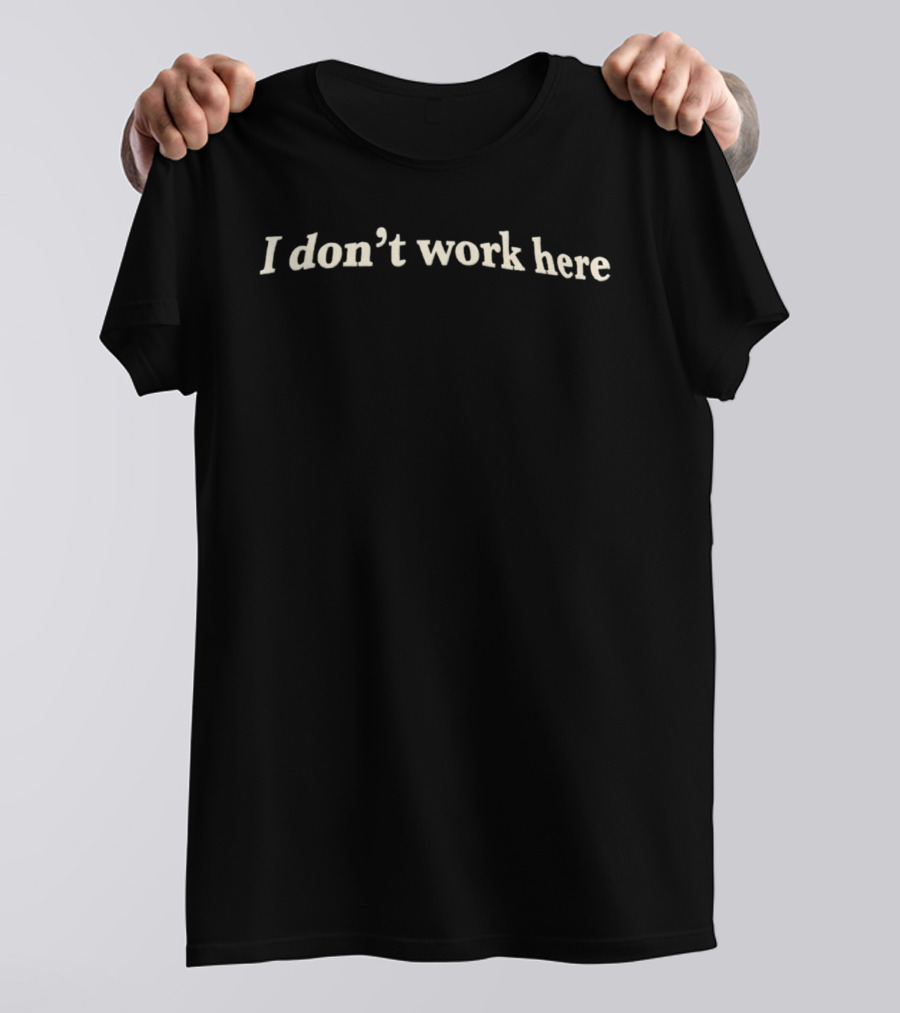 I Don't Work Here Phrase T-Shirt