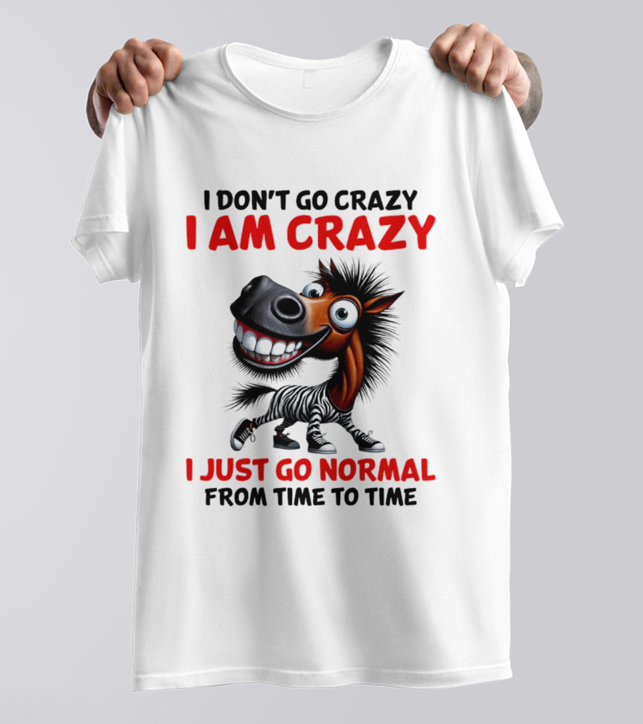 I Don't Go Crazy I Am Crazy Horse I Just Go Normal From Time To Time T-Shirt