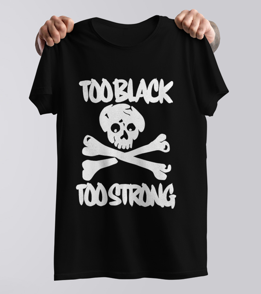 Too Black Too Strong Skull And Crossbones T-Shirt