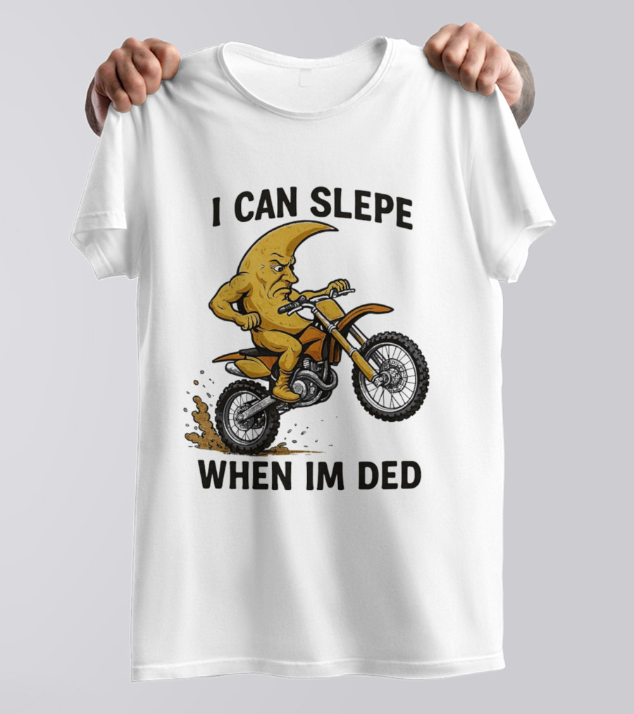 Moon Riding Motorbike I Can Slepe When I'm Ded T-Shirt