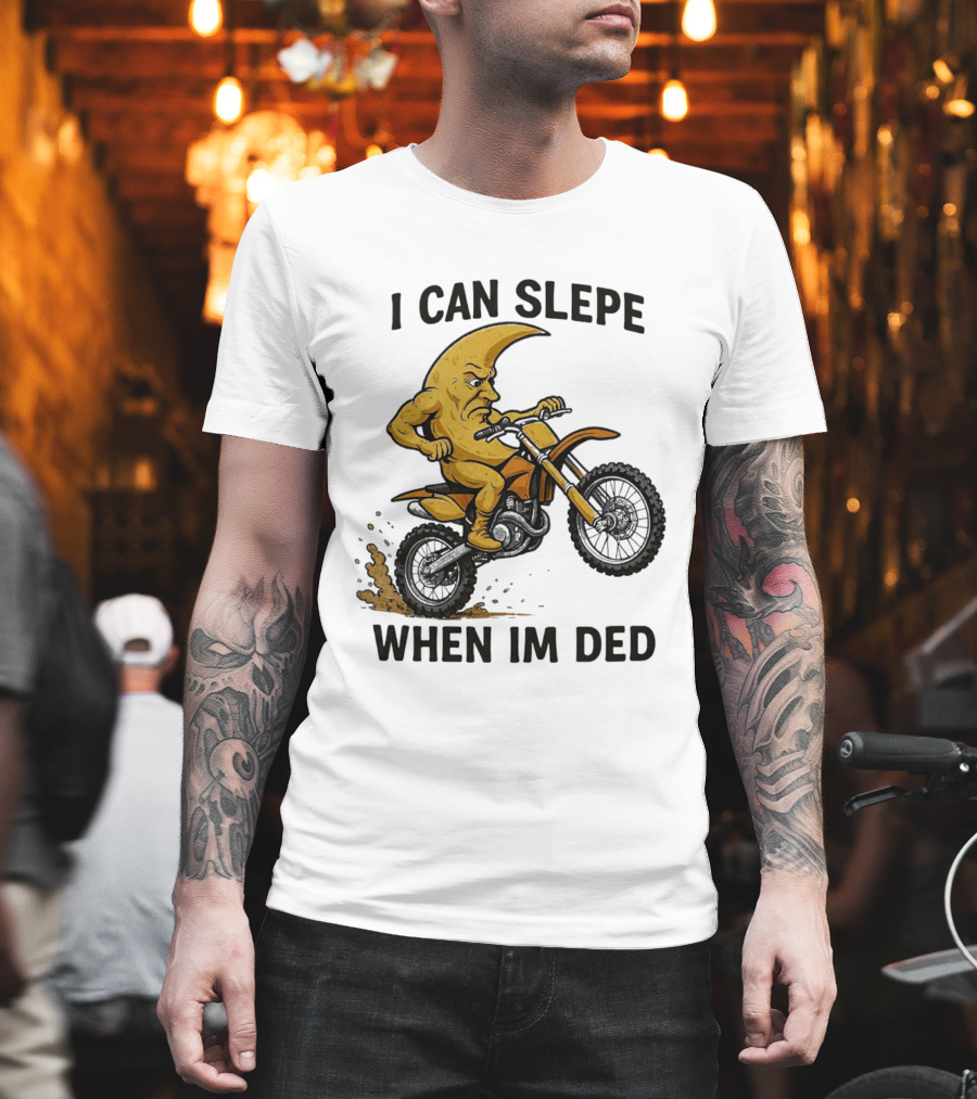 Moon Riding Motorbike I Can Slepe When I'm Ded T-Shirt