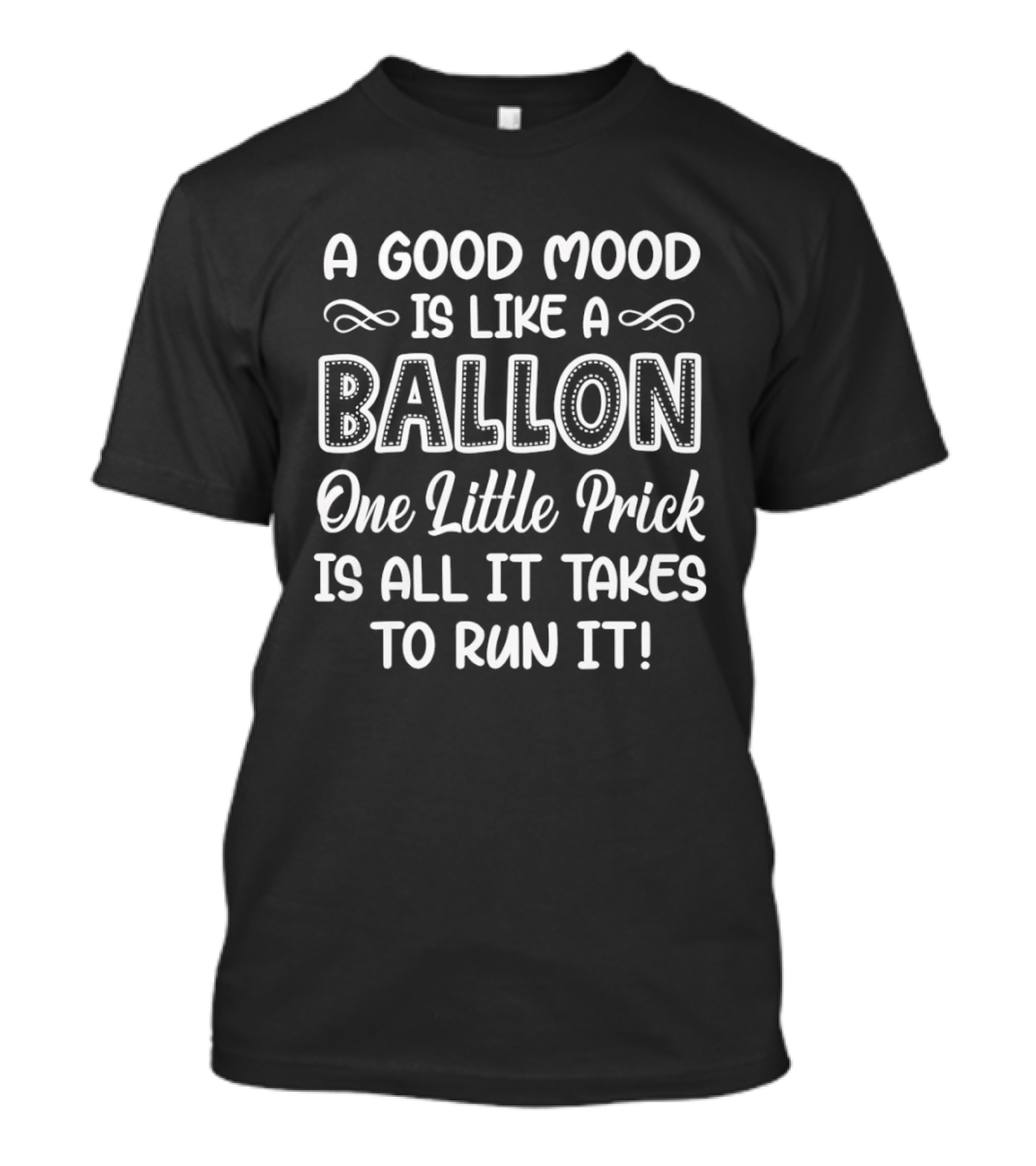 A Good Mood Is Like A Balloon One Little Prick Is All It Takes To Run It T-Shirt