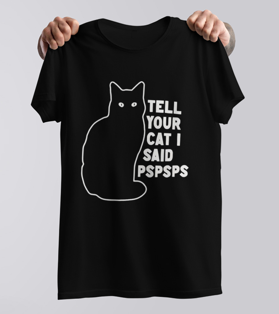 Tell Your Cat I Said Pspsps T-Shirt