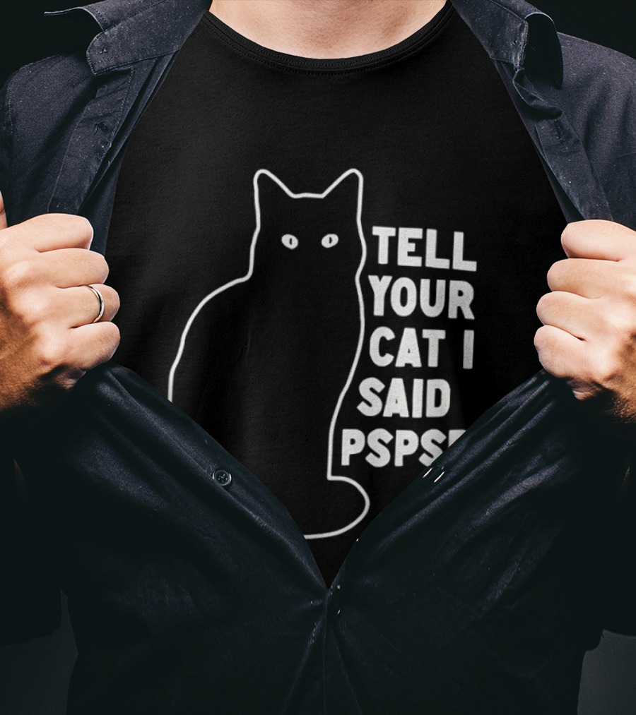 Tell Your Cat I Said Pspsps T-Shirt