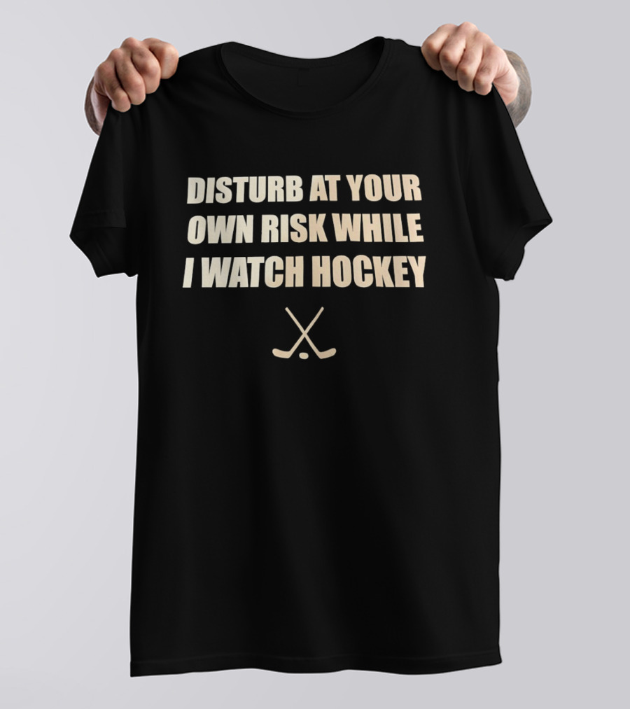 Disturb At Your Own Risk While I Hockey Crossed Sticks T-Shirt