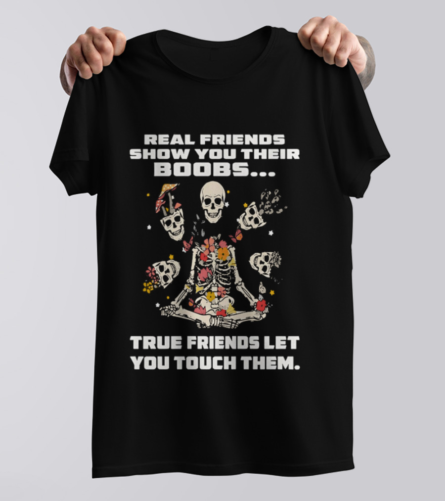 Real Friends Show You Their Boobs True Friends Let You Touch Skeletons T-Shirt