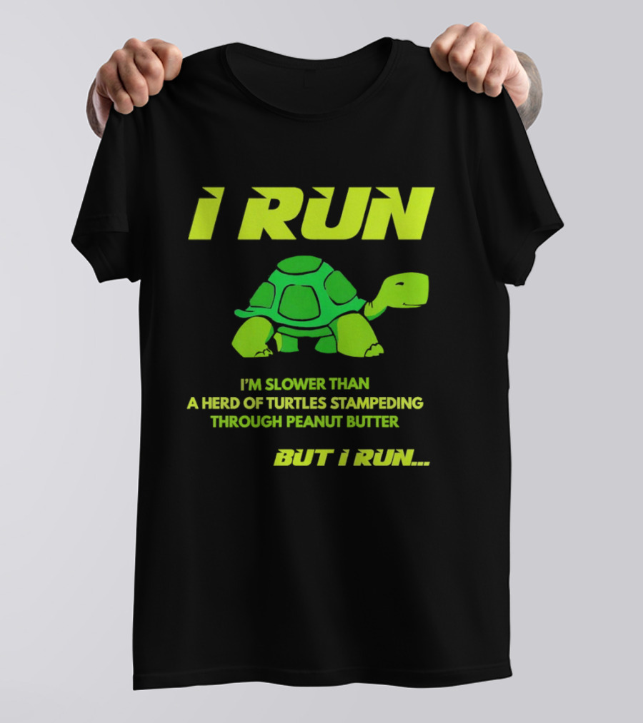 I Run Slower Than A Herd Of Turtles Stampeding Through Peanut Butter But I Run T-Shirt