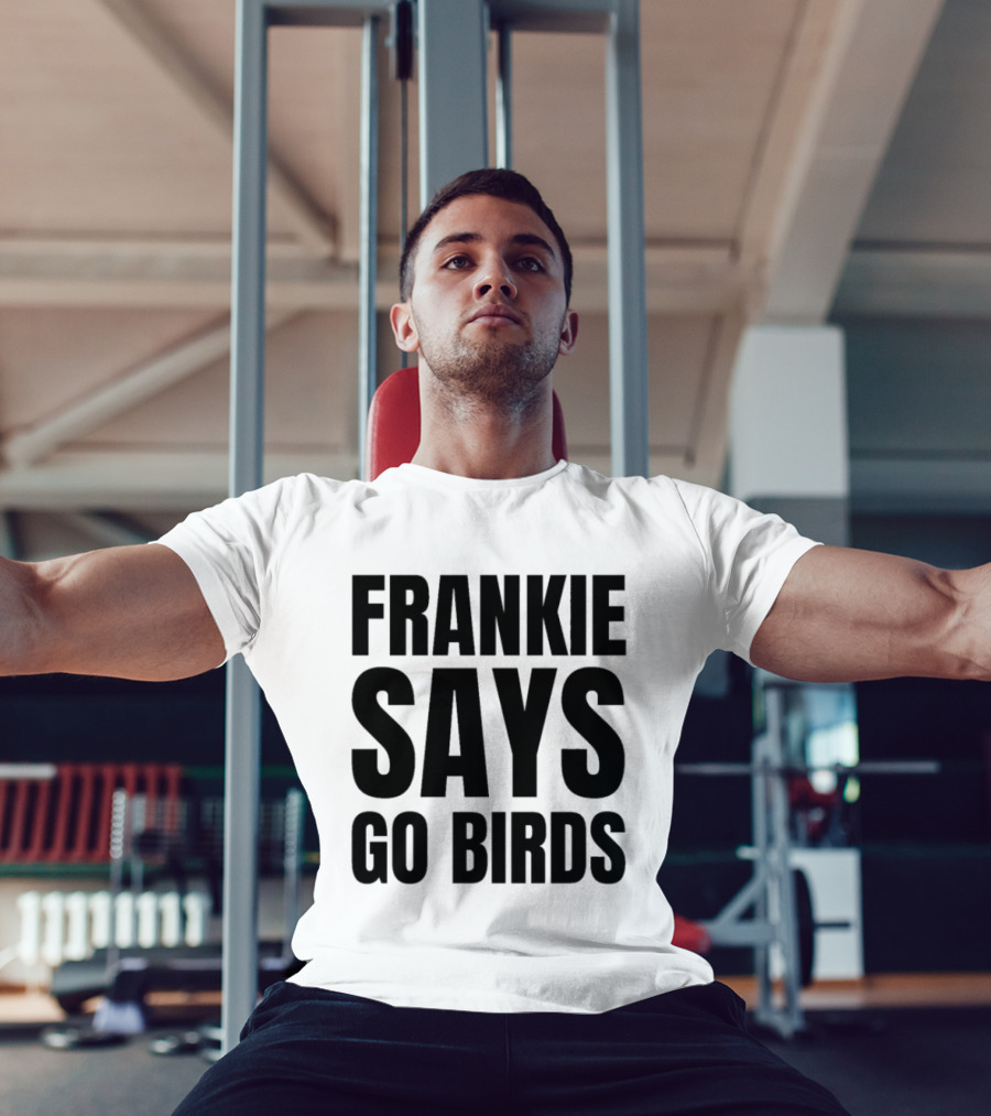 Frankie Says Go Birds Eagles Fan Rally Cry T-Shirt