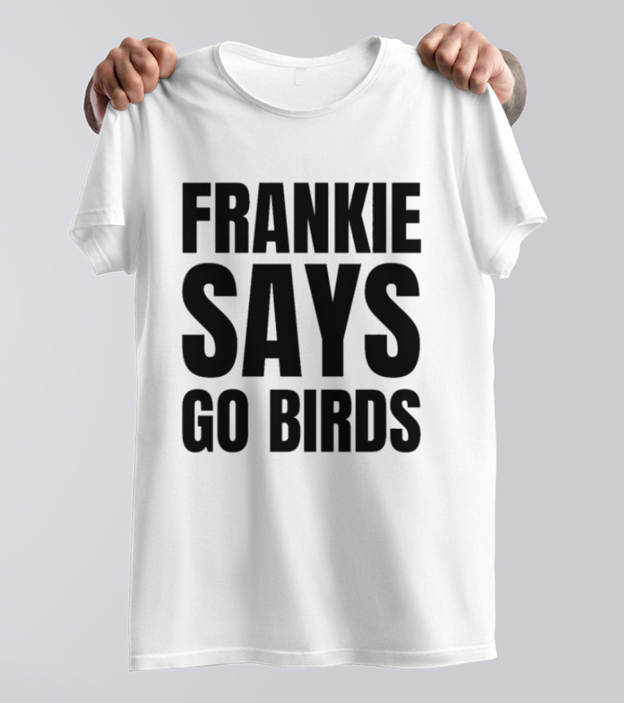 Frankie Says Go Birds Eagles Fan Rally Cry T-Shirt