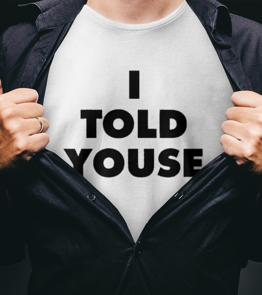 I Told Youse T-Shirt