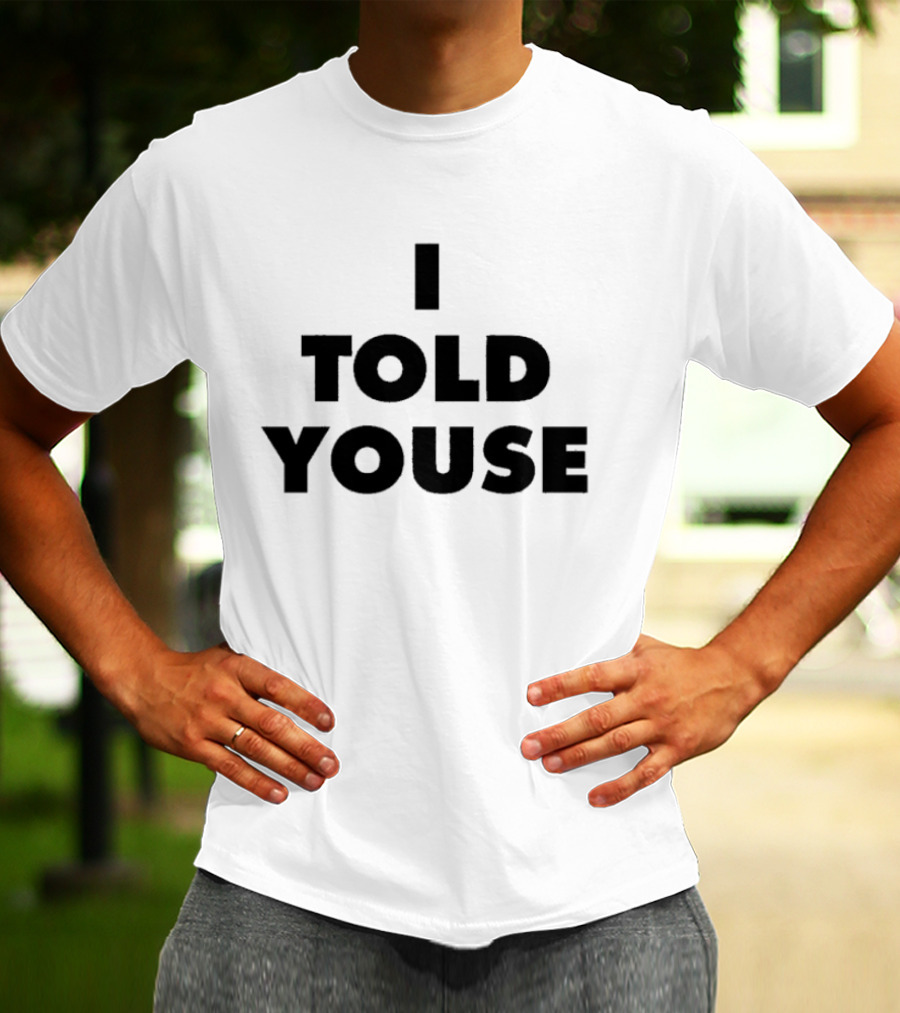 I Told Youse T-Shirt
