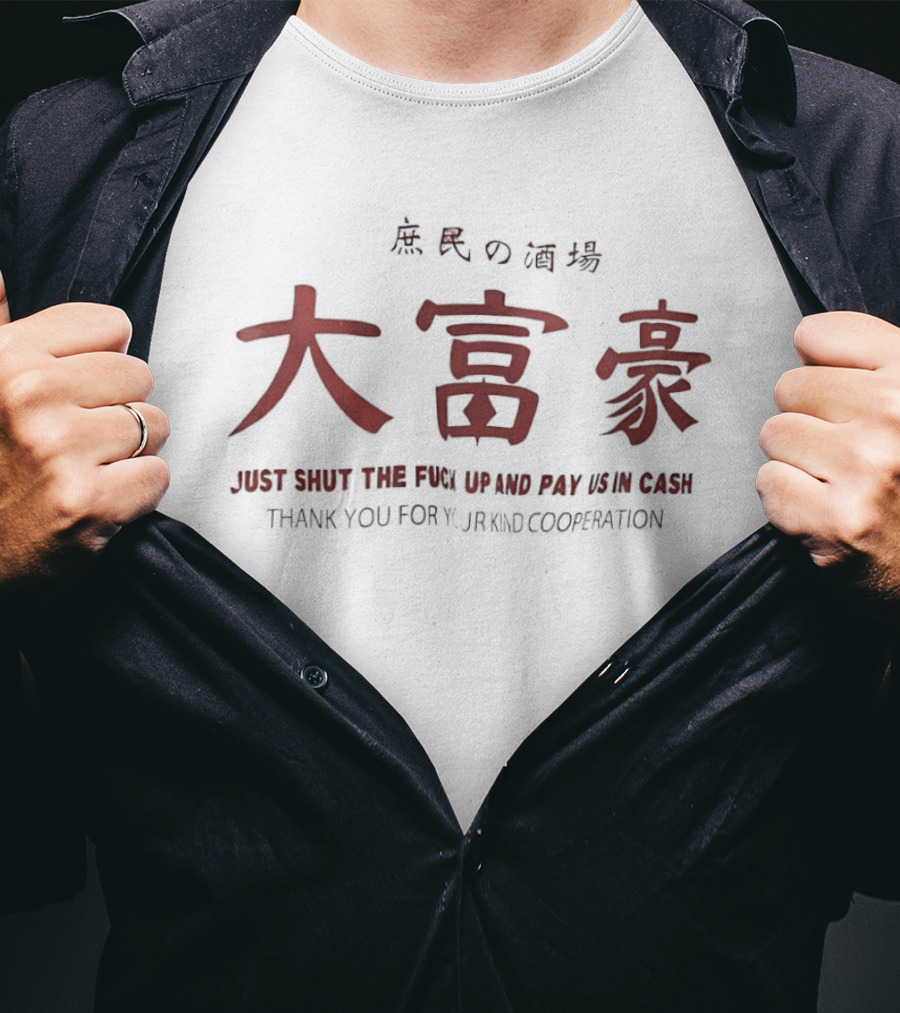 Just Shut The Fuck Up And Pay Us In Cash Thank You For Your Kind Cooperation Chinese Kanji T-Shirt